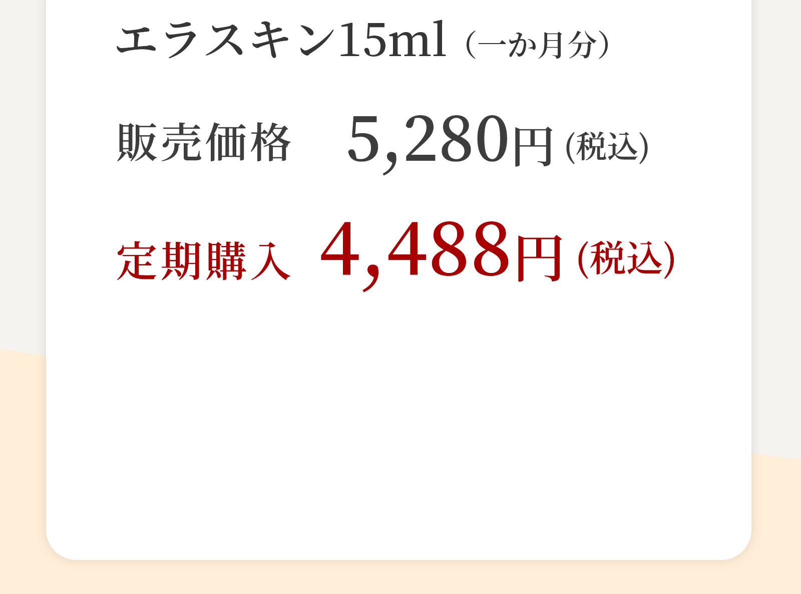 エラスキン15ml（一か月分）　販売価格5,280円(税込) 定期購入4,488円(税込)